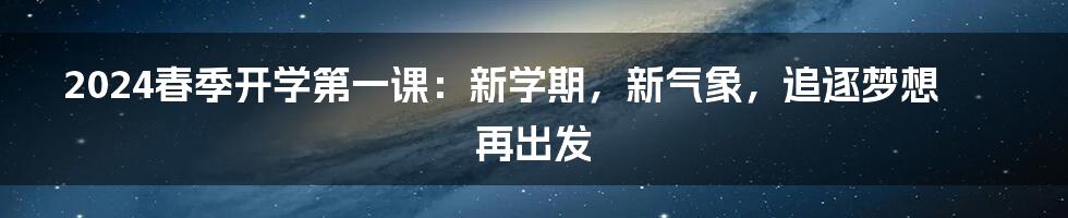 2024春季开学第一课：新学期，新气象，追逐梦想再出发