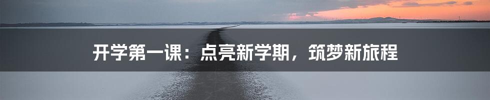 开学第一课：点亮新学期，筑梦新旅程