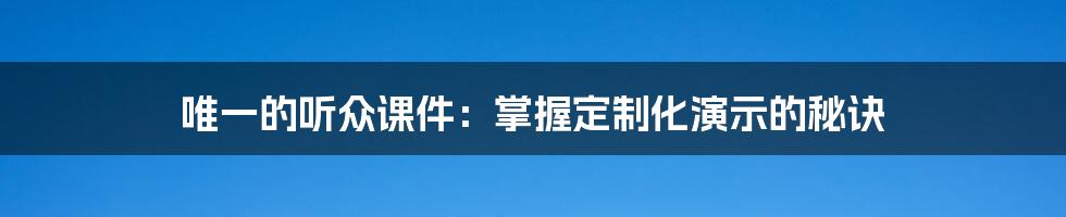 唯一的听众课件：掌握定制化演示的秘诀