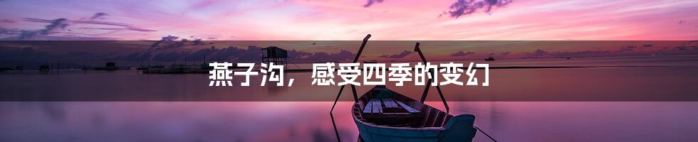 燕子沟，感受四季的变幻