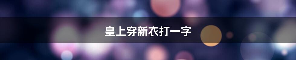 皇上穿新衣打一字