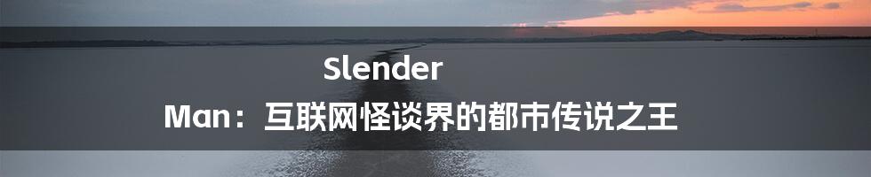 Slender Man：互联网怪谈界的都市传说之王