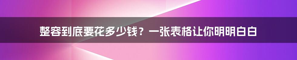 整容到底要花多少钱？一张表格让你明明白白