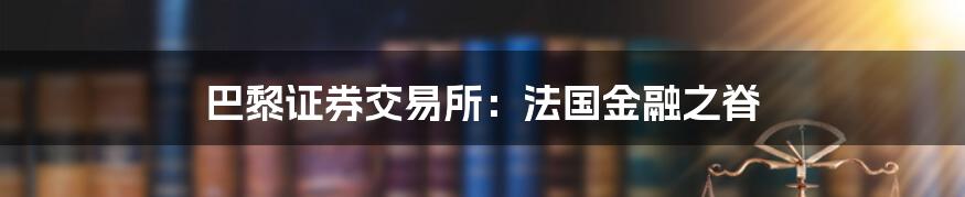 巴黎证券交易所：法国金融之脊