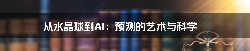 从水晶球到AI：预测的艺术与科学