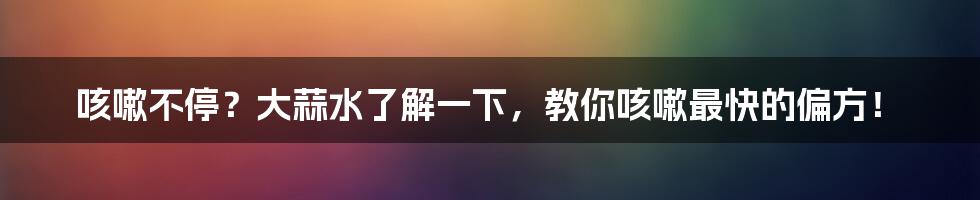 咳嗽不停？大蒜水了解一下，教你咳嗽最快的偏方！