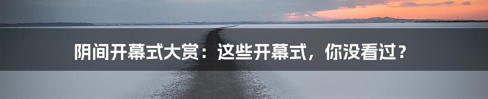 阴间开幕式大赏：这些开幕式，你没看过？