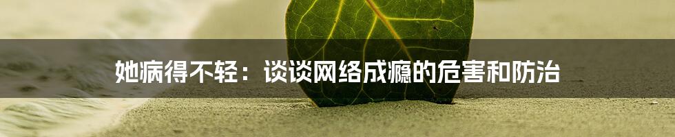 她病得不轻：谈谈网络成瘾的危害和防治