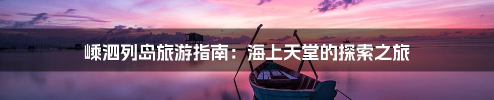 嵊泗列岛旅游指南：海上天堂的探索之旅