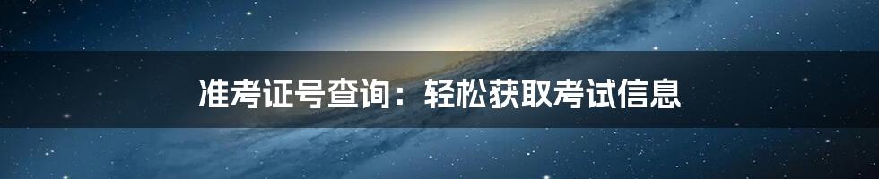 准考证号查询：轻松获取考试信息