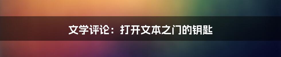 文学评论：打开文本之门的钥匙