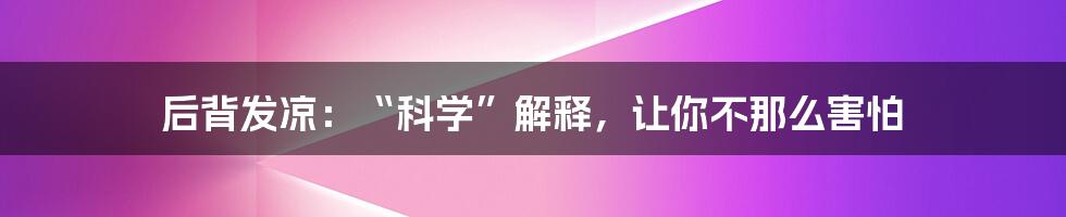 后背发凉：“科学”解释，让你不那么害怕