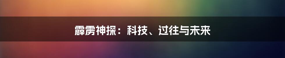 霹雳神探：科技、过往与未来