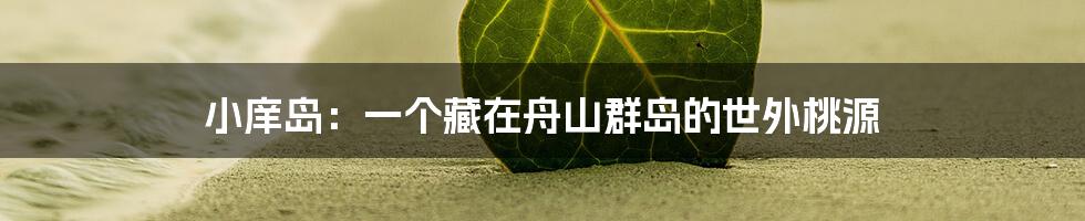 小庠岛：一个藏在舟山群岛的世外桃源