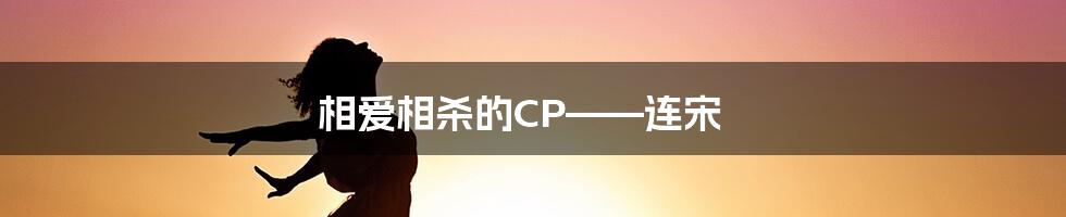 相爱相杀的CP——连宋