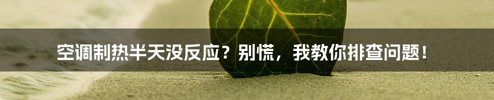 空调制热半天没反应？别慌，我教你排查问题！