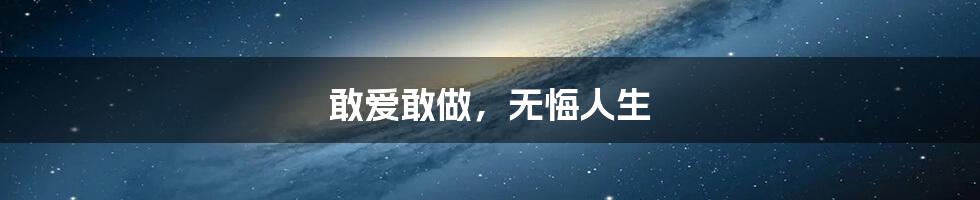 敢爱敢做，无悔人生