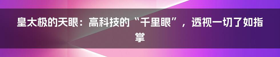 皇太极的天眼：高科技的“千里眼”，透视一切了如指掌