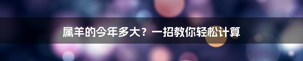 属羊的今年多大？一招教你轻松计算