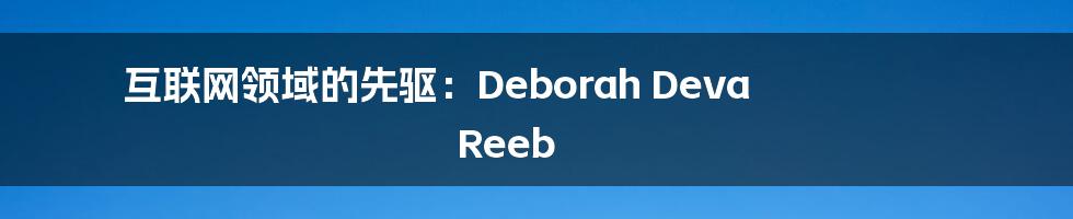 互联网领域的先驱：Deborah Deva Reeb