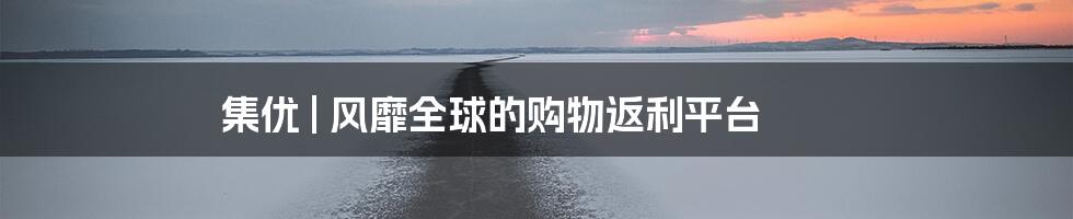 集优 | 风靡全球的购物返利平台