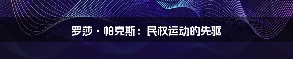 罗莎·帕克斯：民权运动的先驱