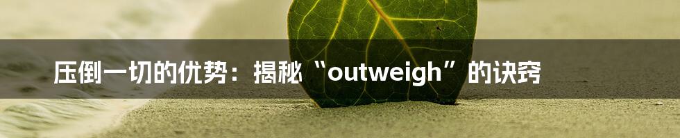 压倒一切的优势：揭秘“outweigh”的诀窍