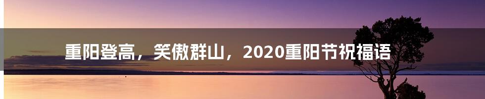 重阳登高，笑傲群山，2020重阳节祝福语