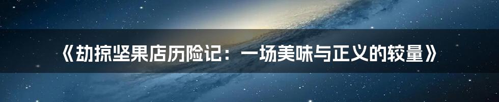 《劫掠坚果店历险记：一场美味与正义的较量》