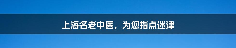 上海名老中医，为您指点迷津