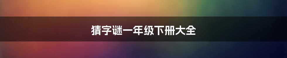 猜字谜一年级下册大全