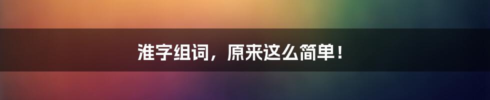 淮字组词，原来这么简单！