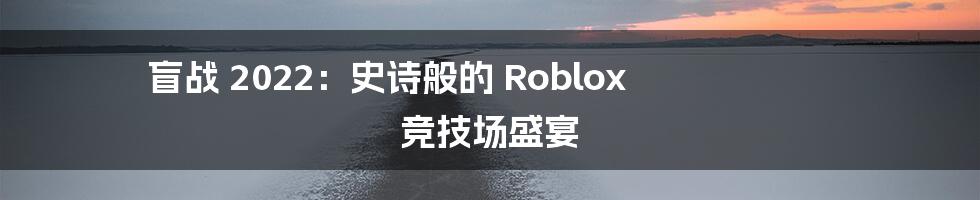 盲战 2022：史诗般的 Roblox 竞技场盛宴