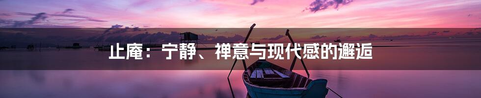 止庵：宁静、禅意与现代感的邂逅