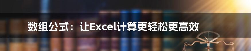 数组公式：让Excel计算更轻松更高效