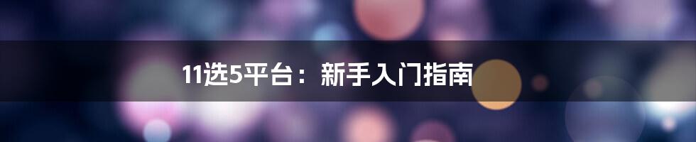 11选5平台：新手入门指南