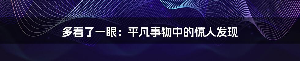 多看了一眼：平凡事物中的惊人发现