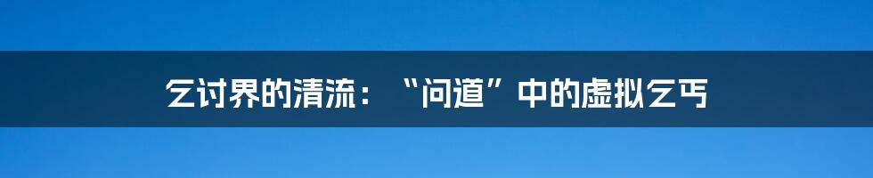 乞讨界的清流：“问道”中的虚拟乞丐