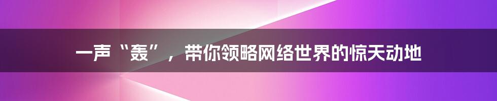 一声“轰”，带你领略网络世界的惊天动地