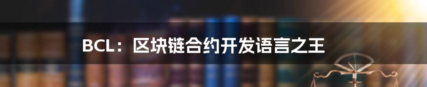 BCL：区块链合约开发语言之王