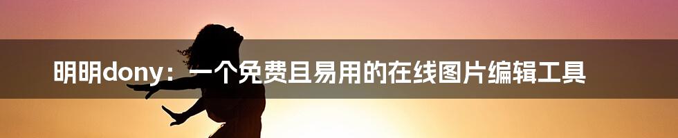 明明dony：一个免费且易用的在线图片编辑工具