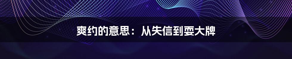 爽约的意思：从失信到耍大牌