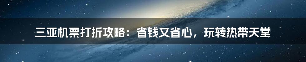 三亚机票打折攻略：省钱又省心，玩转热带天堂