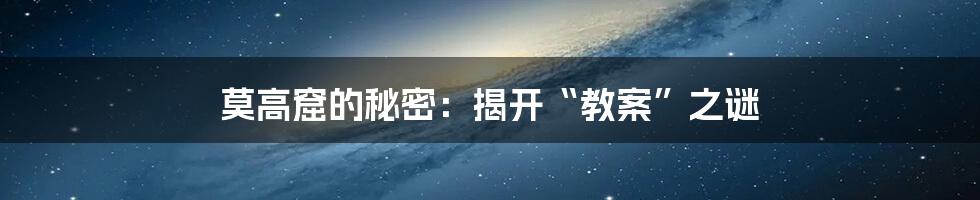 莫高窟的秘密：揭开“教案”之谜