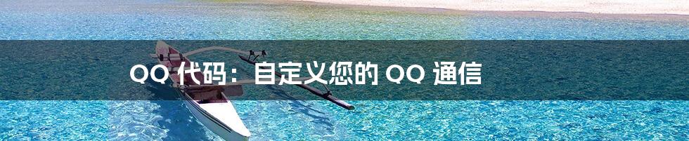 QQ 代码：自定义您的 QQ 通信