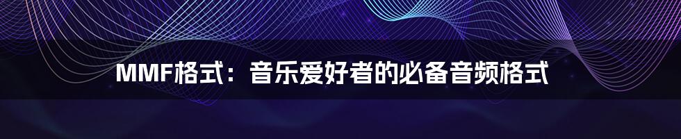 MMF格式：音乐爱好者的必备音频格式