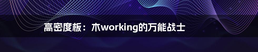 高密度板：木working的万能战士