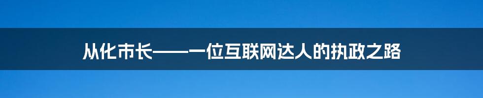 从化市长——一位互联网达人的执政之路