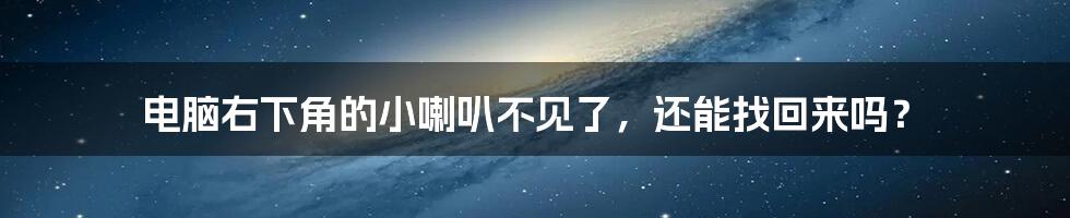 电脑右下角的小喇叭不见了，还能找回来吗？