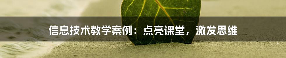 信息技术教学案例：点亮课堂，激发思维